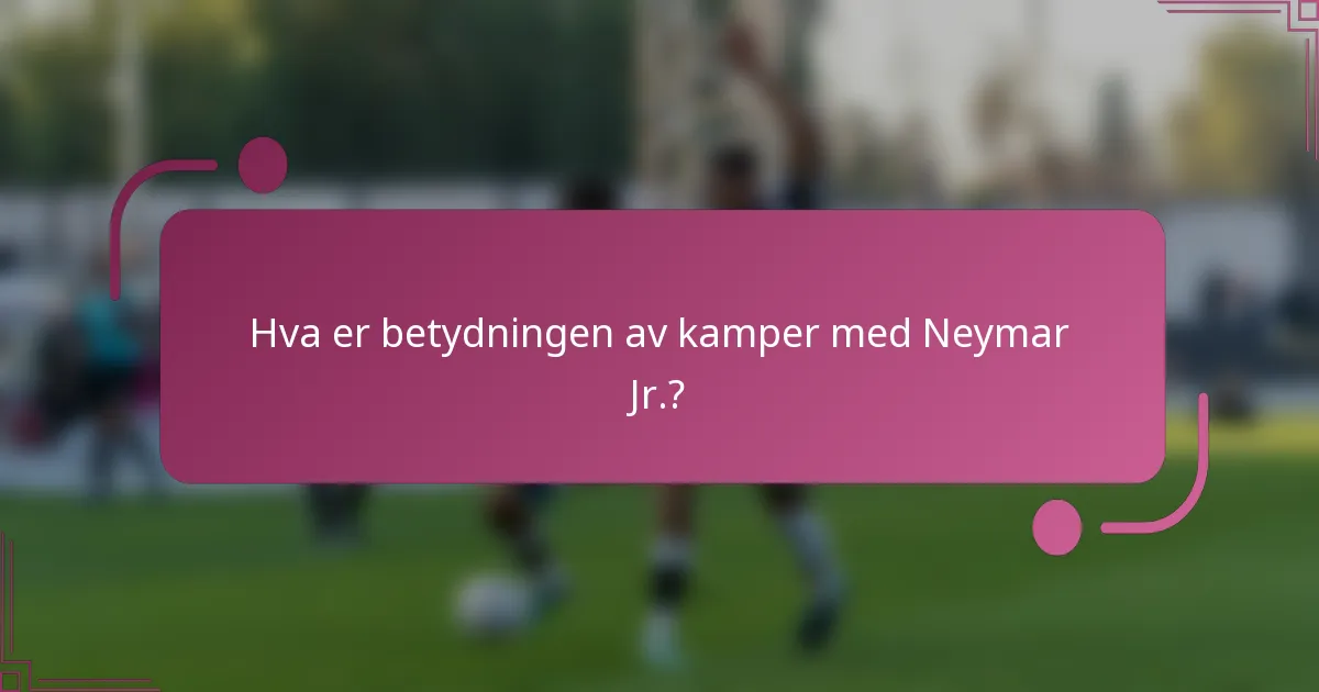 Hva er betydningen av kamper med Neymar Jr.?