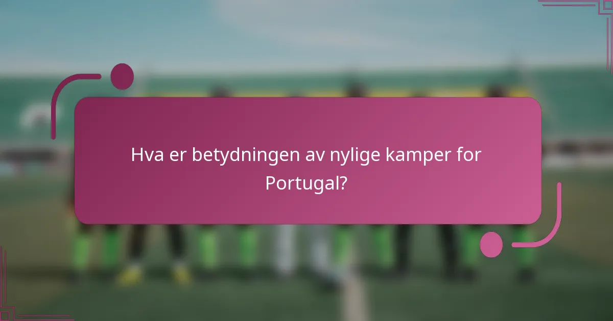 Hva er betydningen av nylige kamper for Portugal?