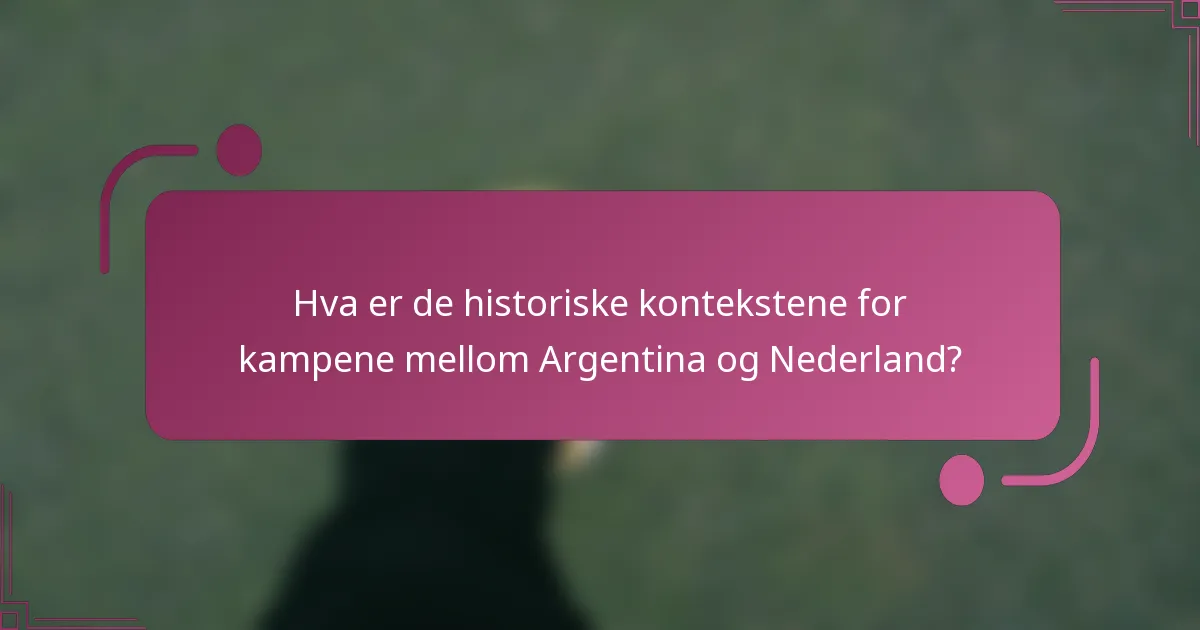 Hva er de historiske kontekstene for kampene mellom Argentina og Nederland?