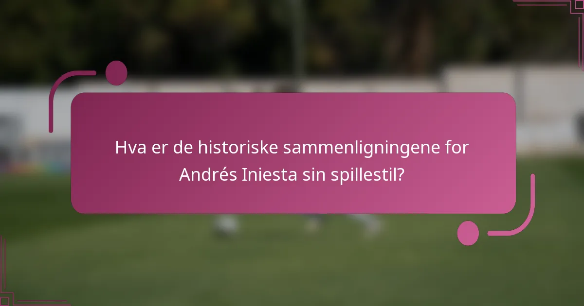 Hva er de historiske sammenligningene for Andrés Iniesta sin spillestil?