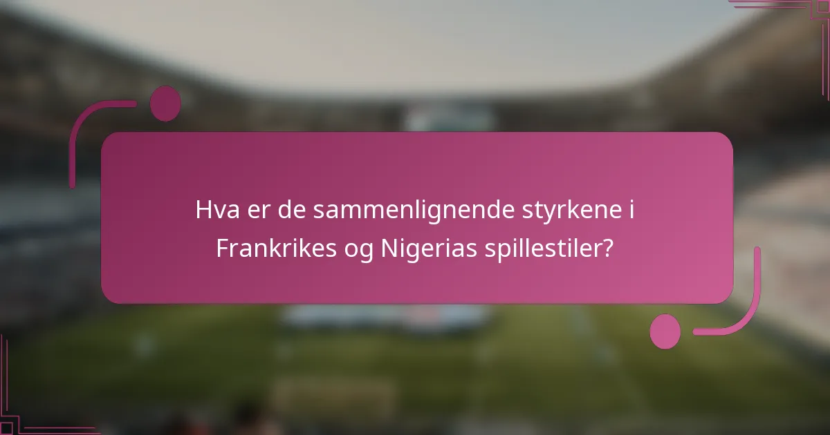Hva er de sammenlignende styrkene i Frankrikes og Nigerias spillestiler?