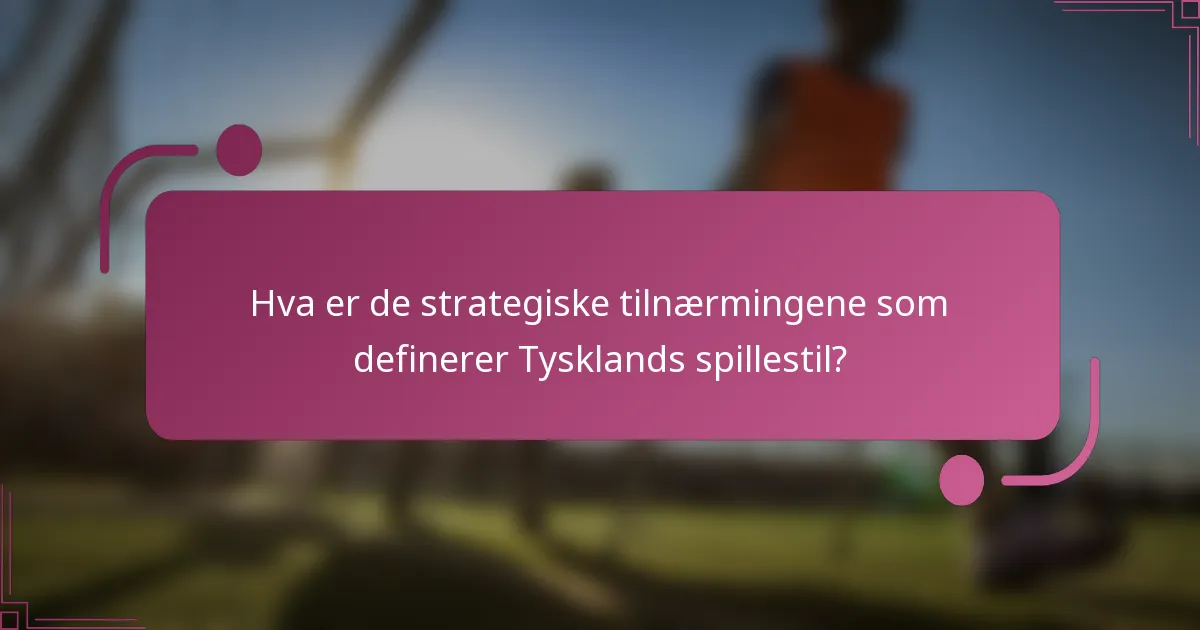 Hva er de strategiske tilnærmingene som definerer Tysklands spillestil?