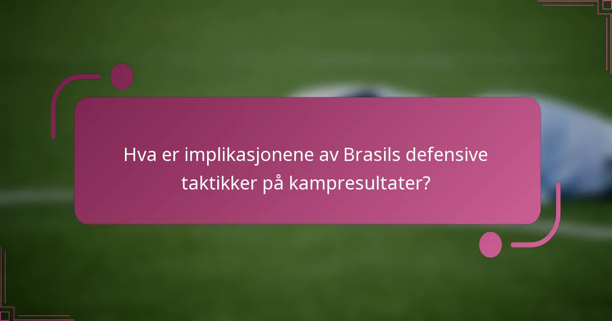 Hva er implikasjonene av Brasils defensive taktikker på kampresultater?