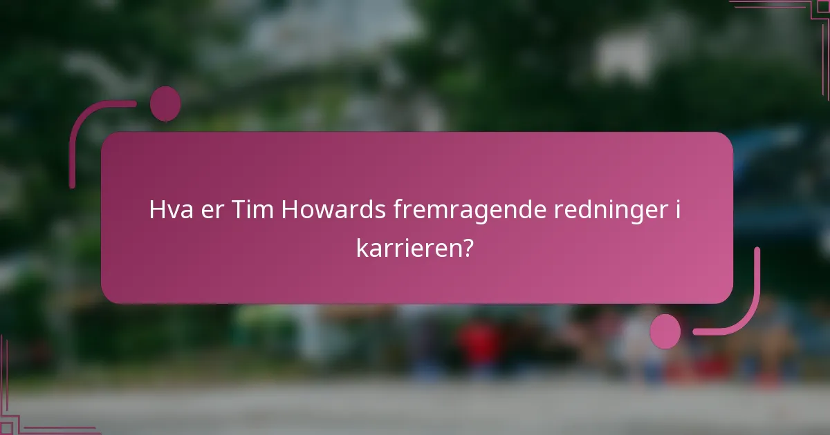 Hva er Tim Howards fremragende redninger i karrieren?