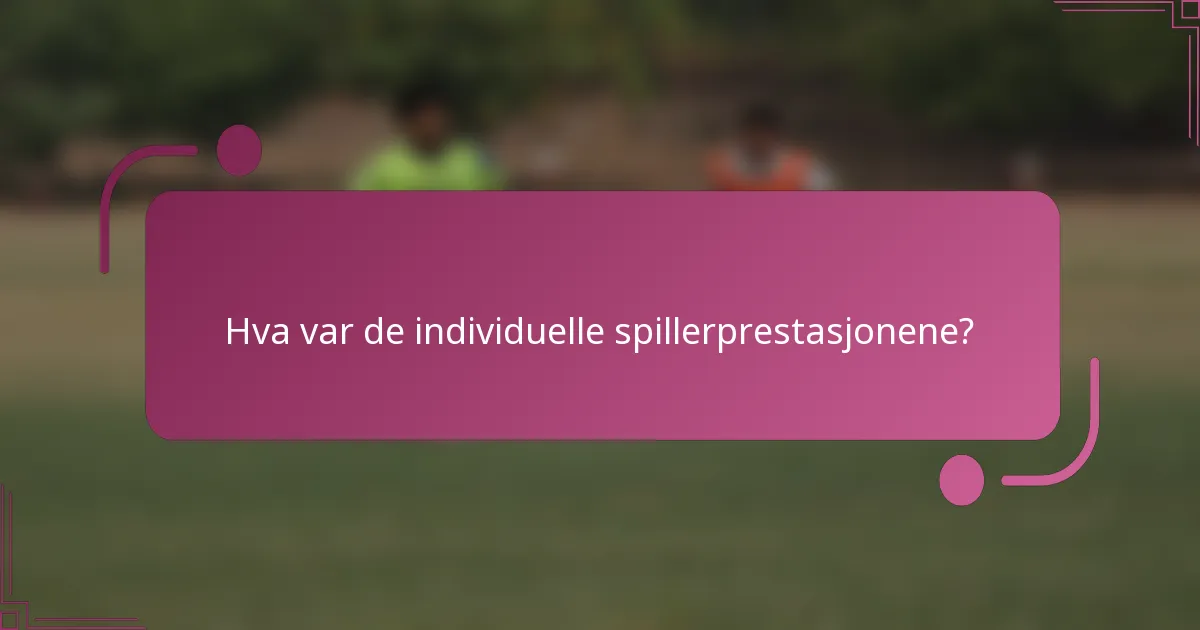 Hva var de individuelle spillerprestasjonene?