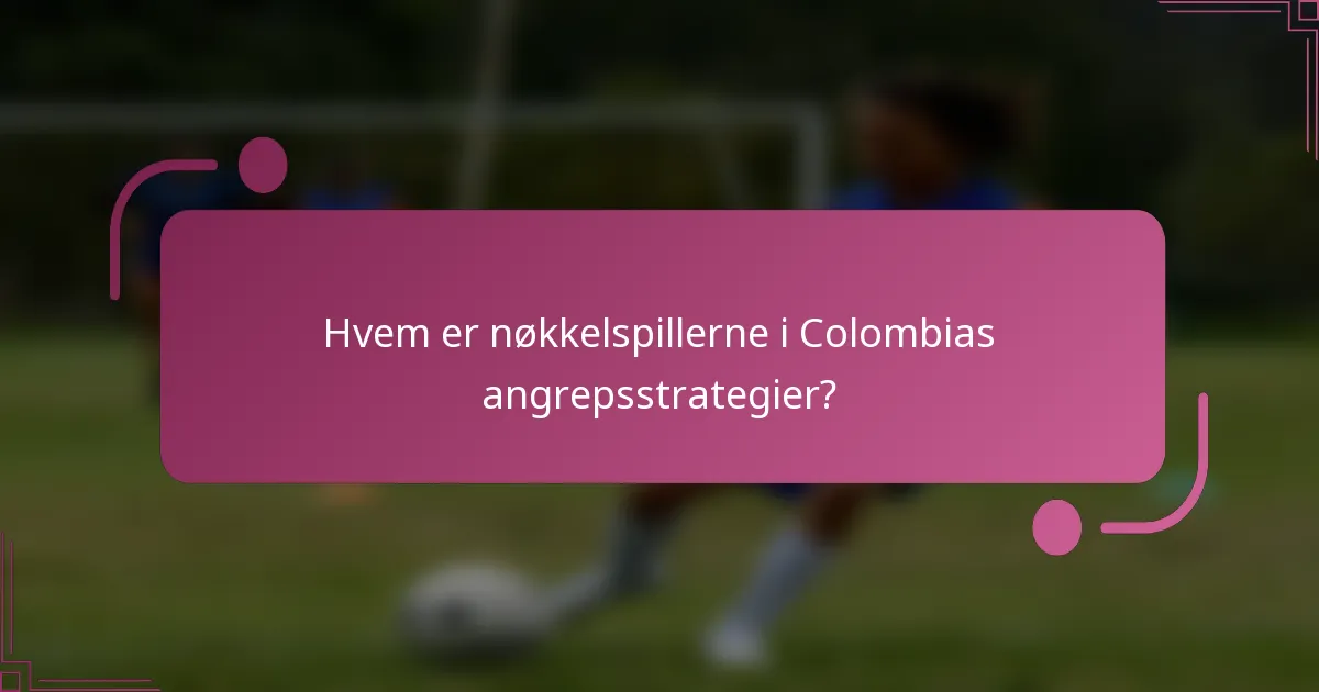 Hvem er nøkkelspillerne i Colombias angrepsstrategier?