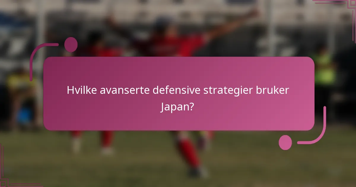 Hvilke avanserte defensive strategier bruker Japan?