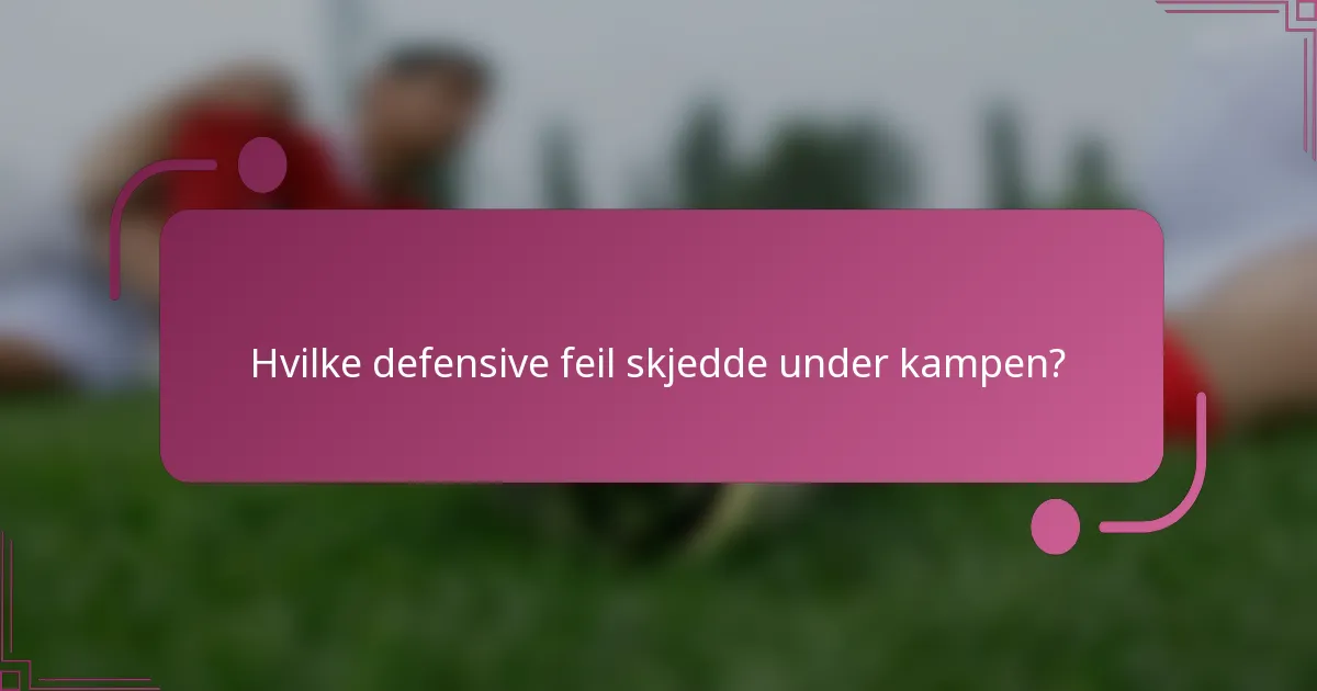 Hvilke defensive feil skjedde under kampen?