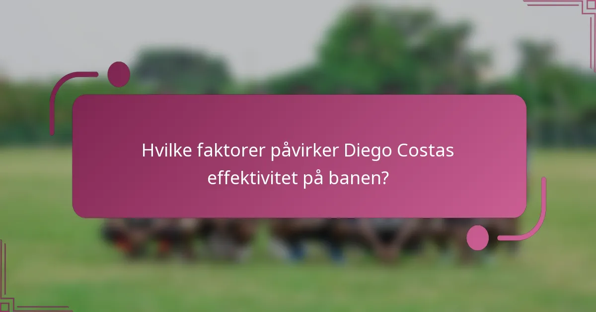 Hvilke faktorer påvirker Diego Costas effektivitet på banen?