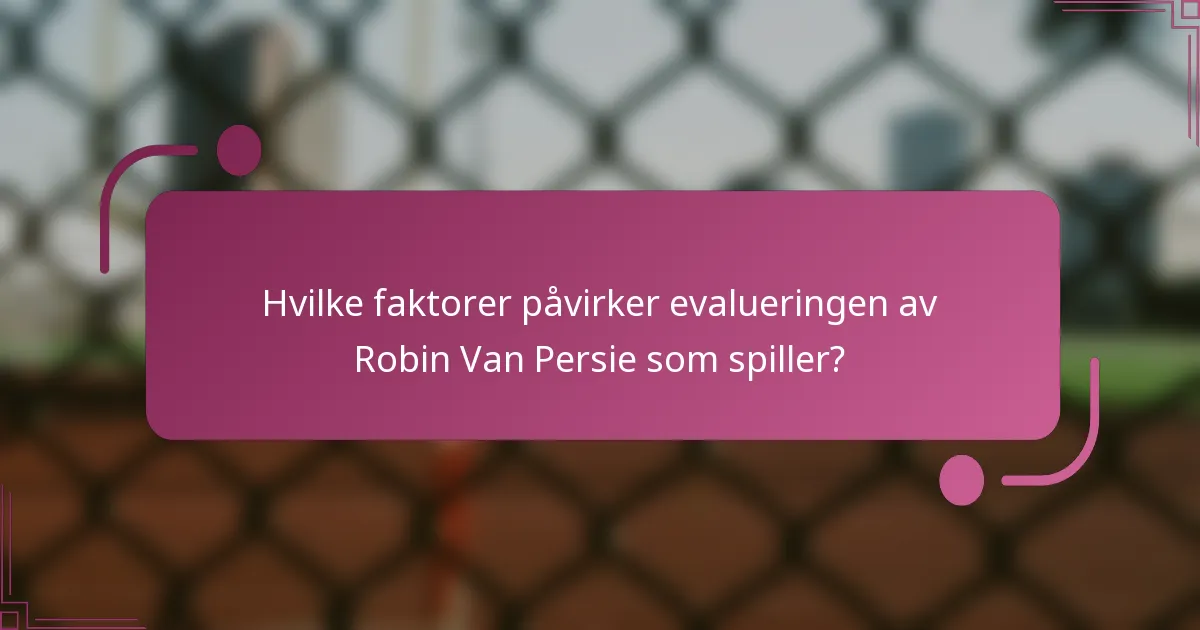 Hvilke faktorer påvirker evalueringen av Robin Van Persie som spiller?