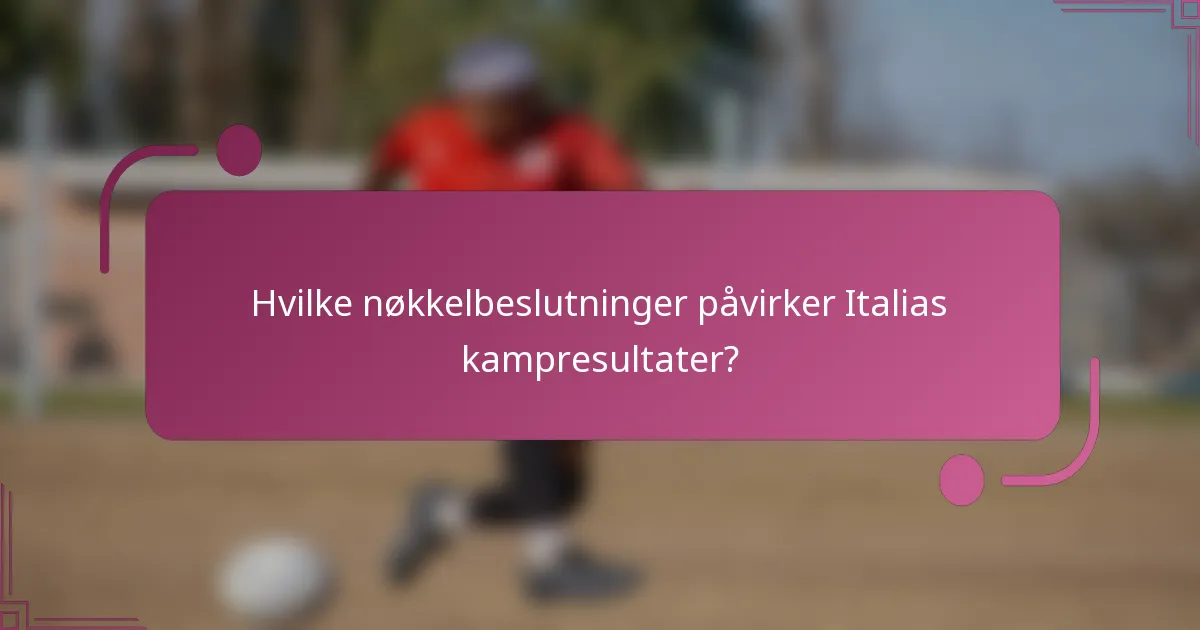 Hvilke nøkkelbeslutninger påvirker Italias kampresultater?