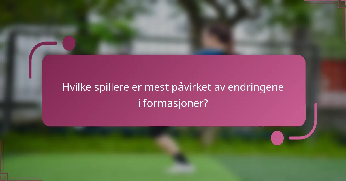 Hvilke spillere er mest påvirket av endringene i formasjoner?
