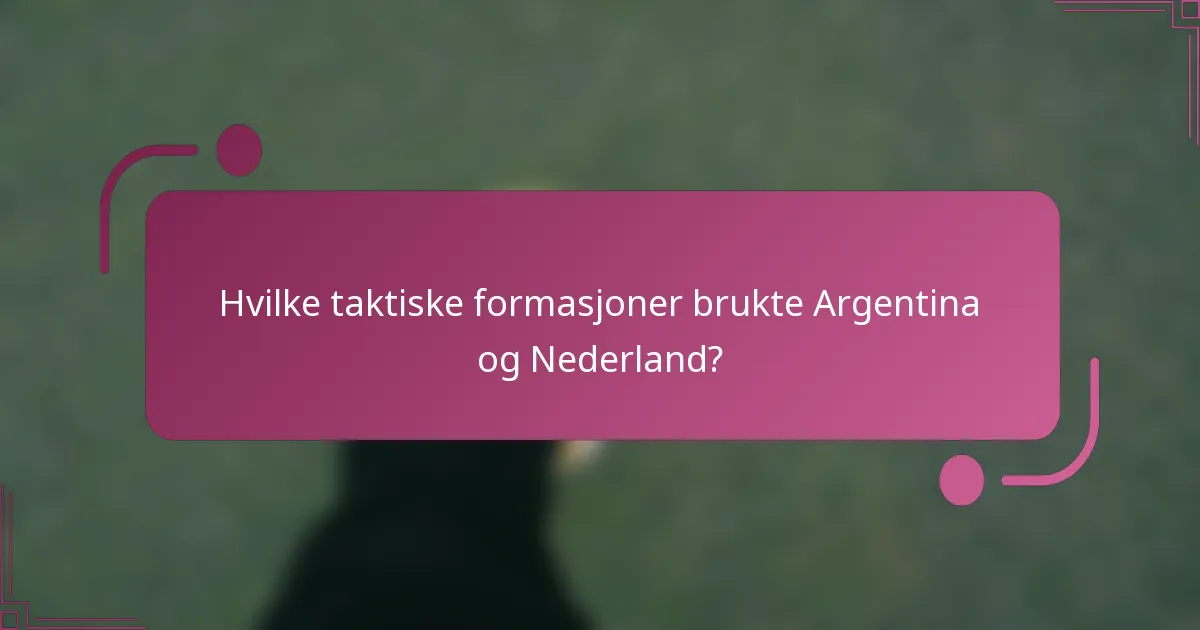 Hvilke taktiske formasjoner brukte Argentina og Nederland?