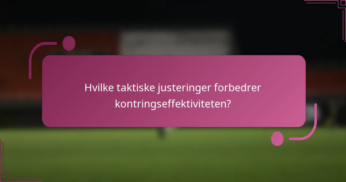 Hvilke taktiske justeringer forbedrer kontringseffektiviteten?