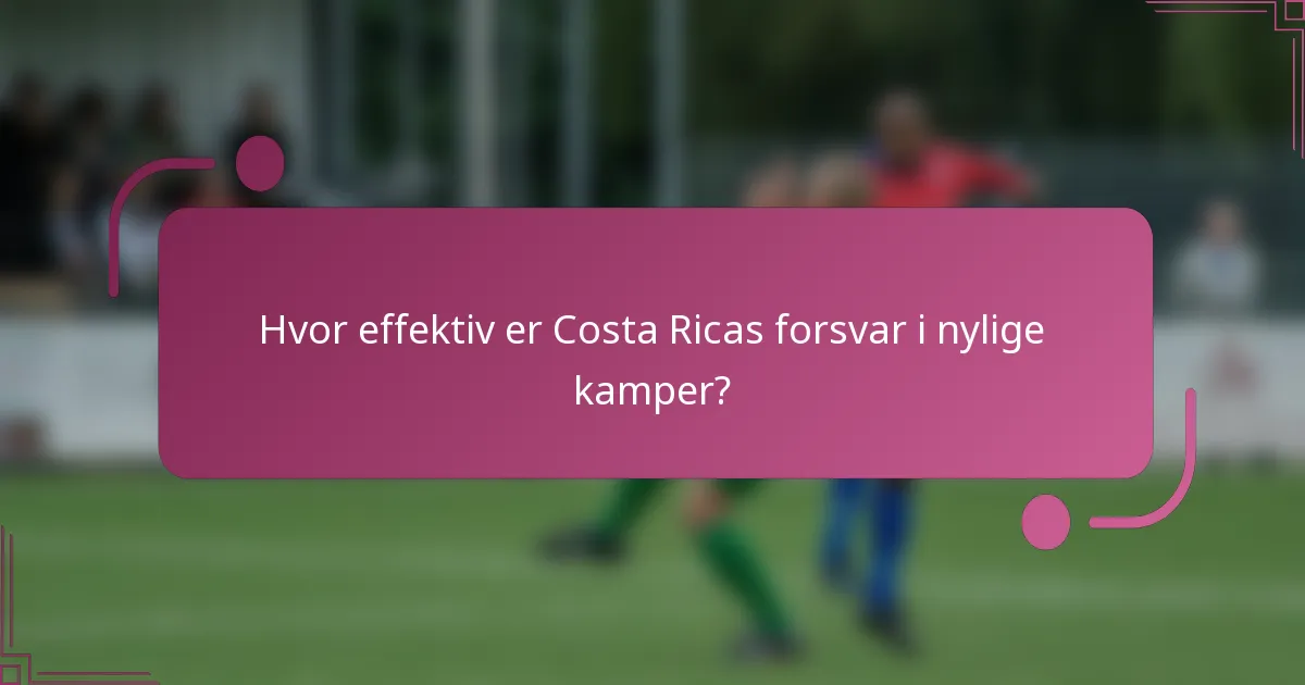 Hvor effektiv er Costa Ricas forsvar i nylige kamper?