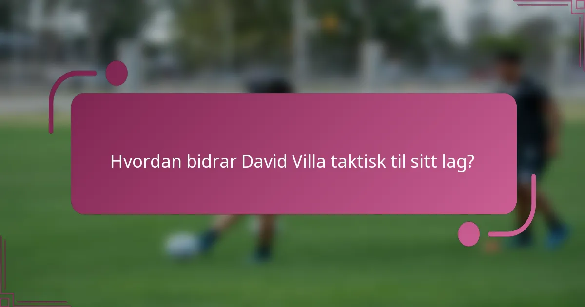 Hvordan bidrar David Villa taktisk til sitt lag?