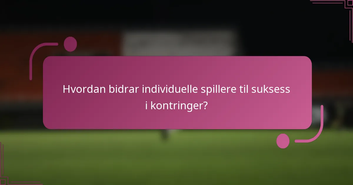 Hvordan bidrar individuelle spillere til suksess i kontringer?