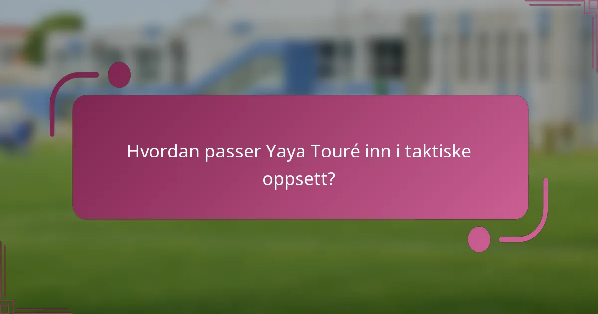 Hvordan passer Yaya Touré inn i taktiske oppsett?