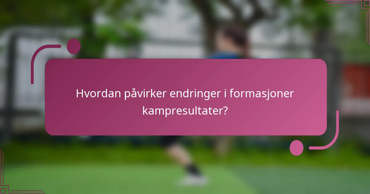 Hvordan påvirker endringer i formasjoner kampresultater?