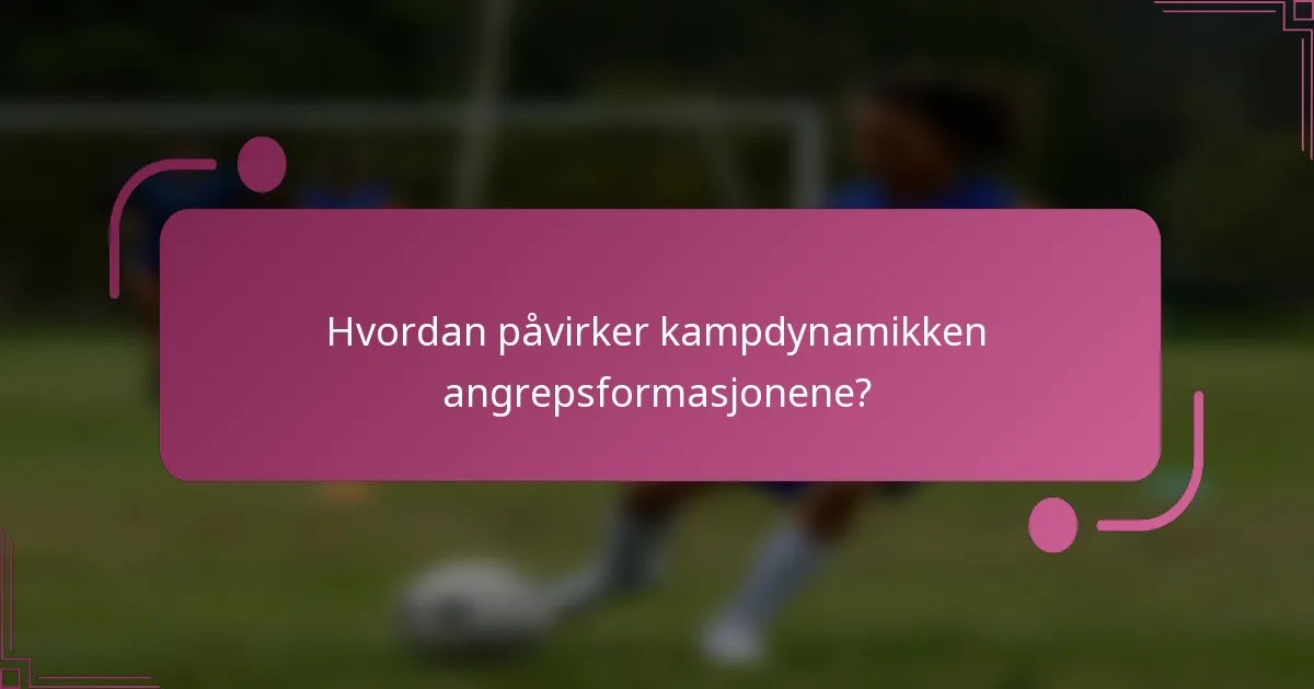Hvordan påvirker kampdynamikken angrepsformasjonene?