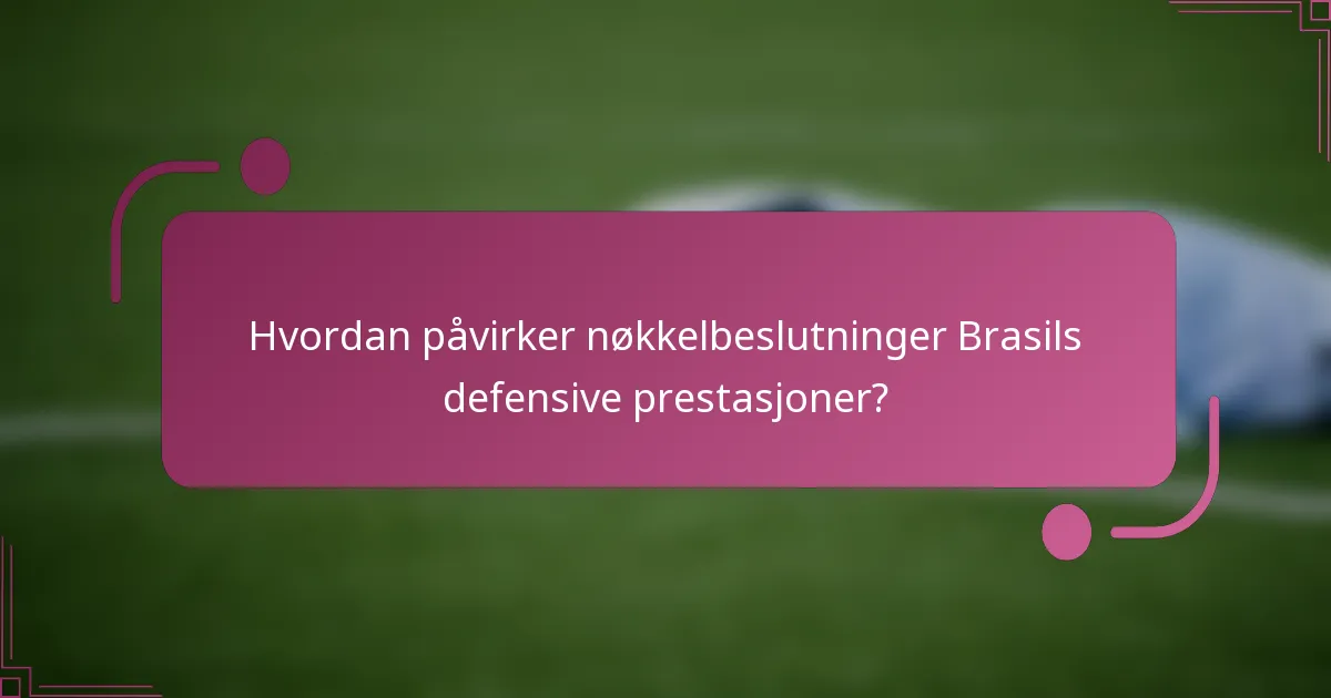 Hvordan påvirker nøkkelbeslutninger Brasils defensive prestasjoner?