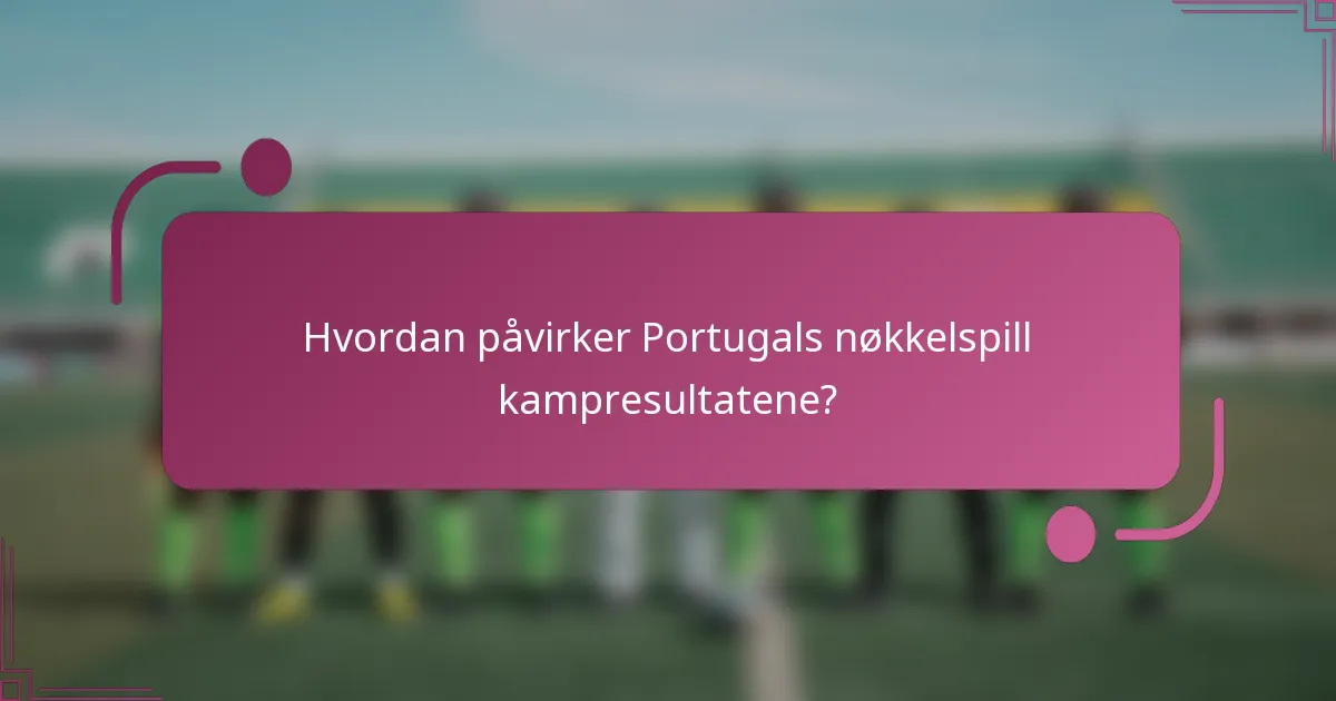Hvordan påvirker Portugals nøkkelspill kampresultatene?
