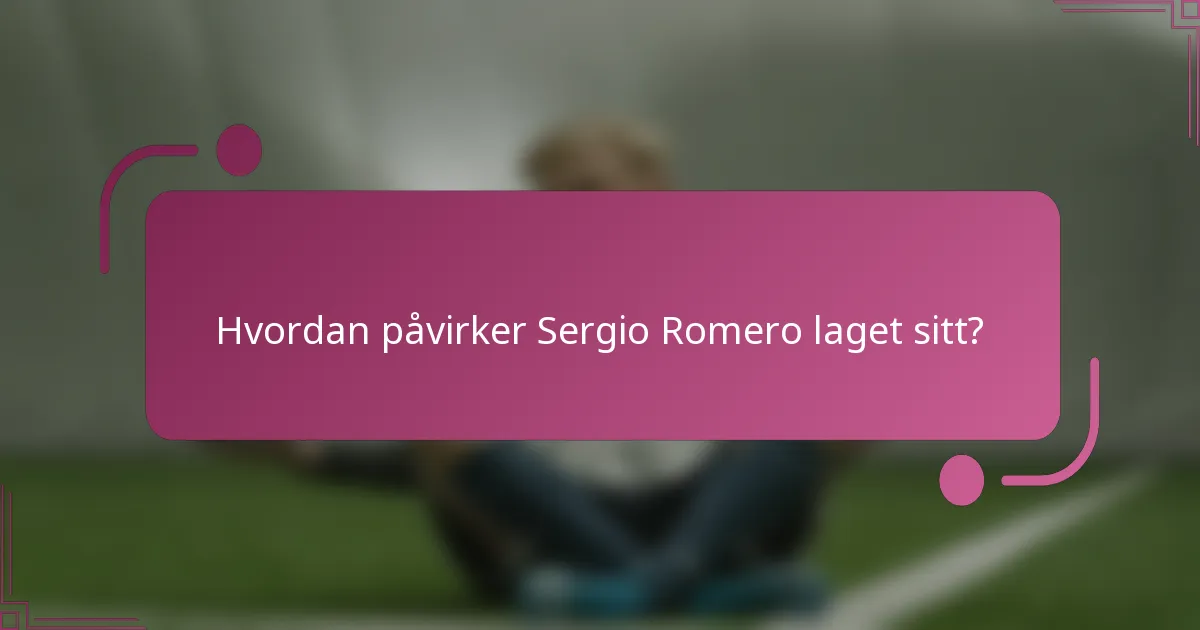 Hvordan påvirker Sergio Romero laget sitt?