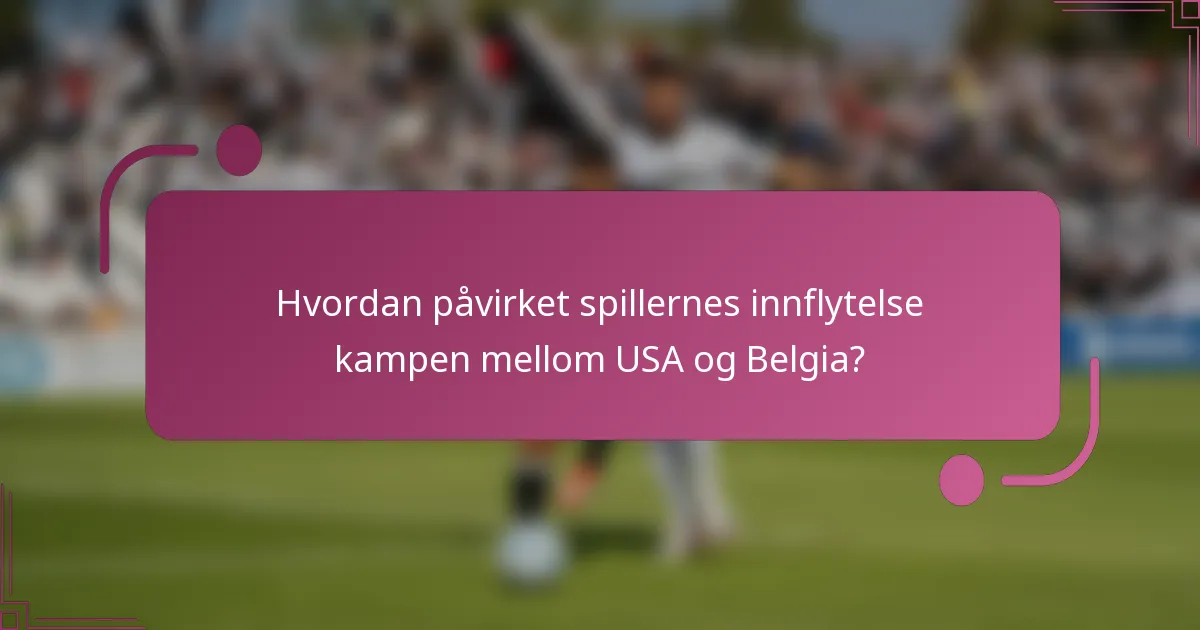 Hvordan påvirket spillernes innflytelse kampen mellom USA og Belgia?