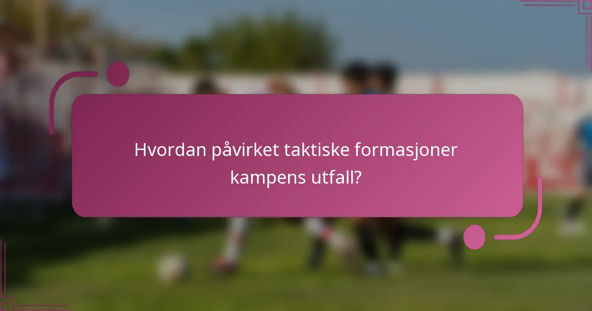 Hvordan påvirket taktiske formasjoner kampens utfall?