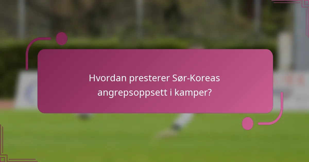 Hvordan presterer Sør-Koreas angrepsoppsett i kamper?