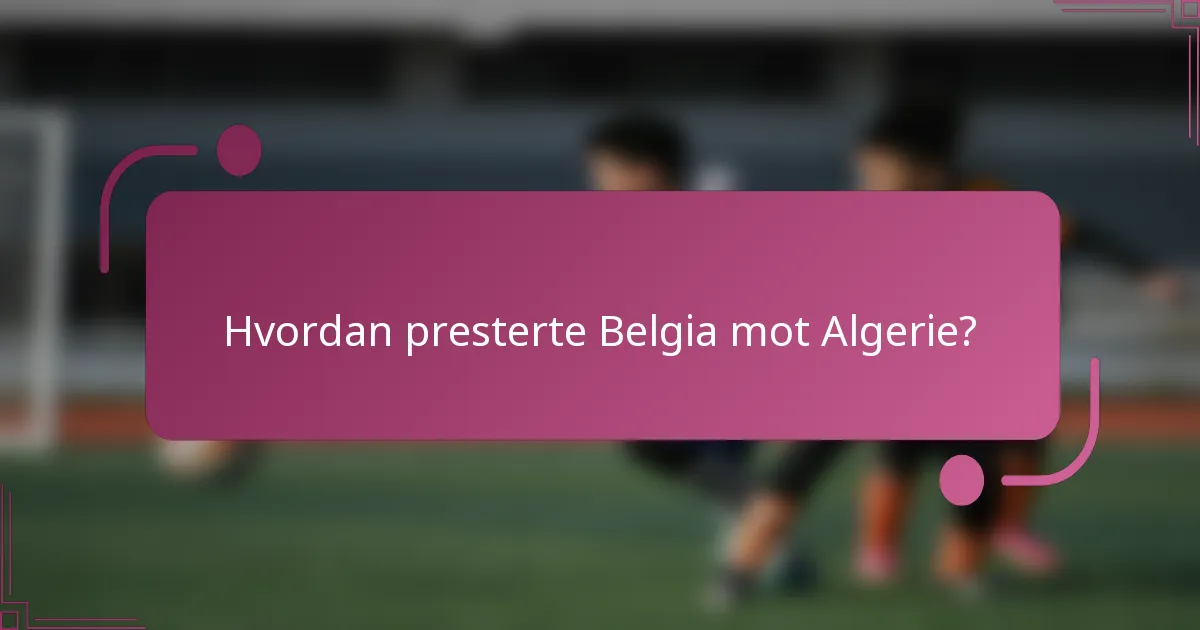 Hvordan presterte Belgia mot Algerie?