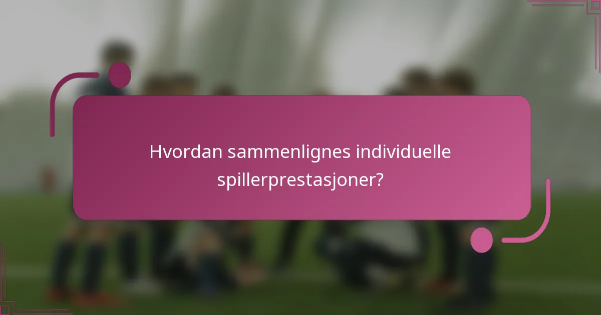 Hvordan sammenlignes individuelle spillerprestasjoner?