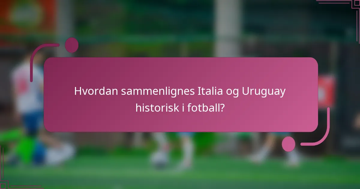Hvordan sammenlignes Italia og Uruguay historisk i fotball?