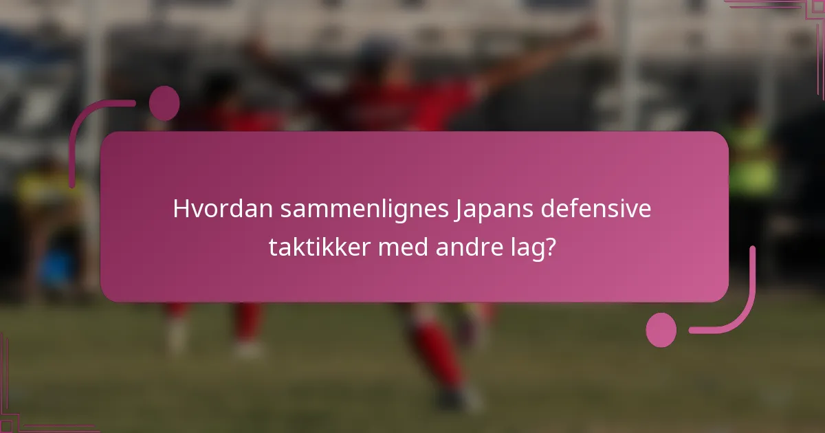 Hvordan sammenlignes Japans defensive taktikker med andre lag?