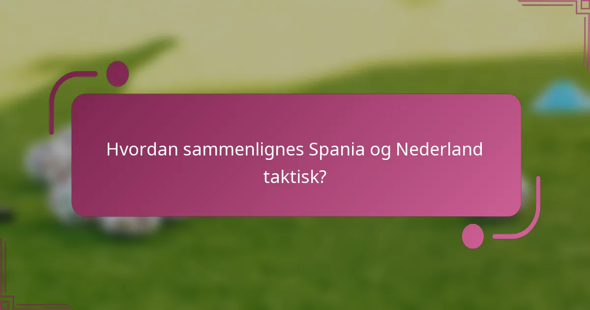 Hvordan sammenlignes Spania og Nederland taktisk?