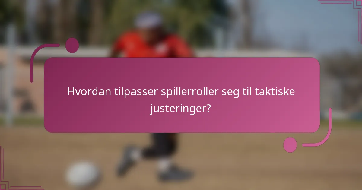 Hvordan tilpasser spillerroller seg til taktiske justeringer?