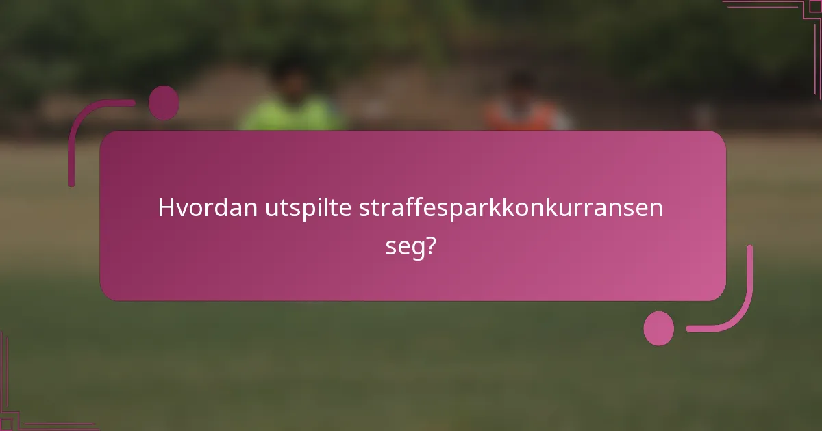 Hvordan utspilte straffesparkkonkurransen seg?