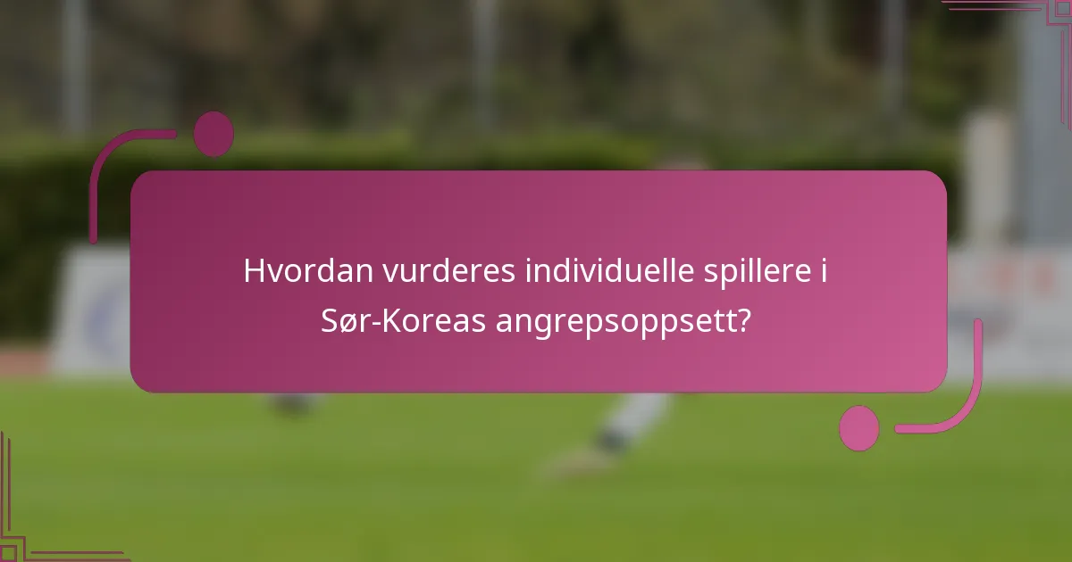 Hvordan vurderes individuelle spillere i Sør-Koreas angrepsoppsett?